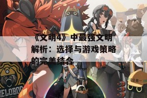 《文明4》中最强文明解析：选择与游戏策略的完美结合