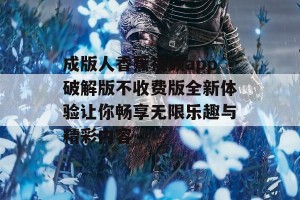 成版人香蕉视频app破解版不收费版全新体验让你畅享无限乐趣与精彩内容