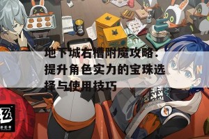 地下城右槽附魔攻略：提升角色实力的宝珠选择与使用技巧