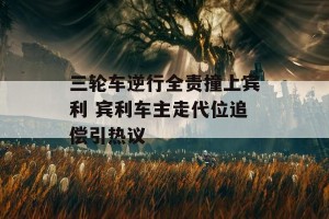 三轮车逆行全责撞上宾利 宾利车主走代位追偿引热议