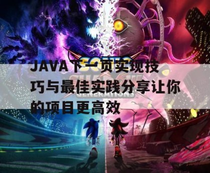 JAVA下一页实现技巧与最佳实践分享让你的项目更高效