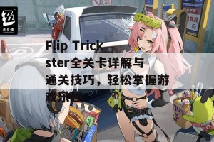 Flip Trickster全关卡详解与通关技巧，轻松掌握游戏乐趣