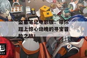 盗墓笔记电影版：带你踏上惊心动魄的寻宝冒险之旅！