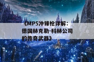 《MP5冲锋枪详解：德国赫克勒-科赫公司的传奇武器》