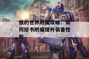 我的世界附魔攻略：如何给书附魔提升装备性能