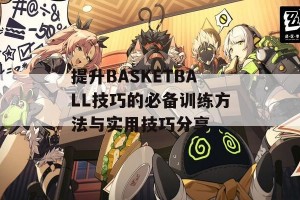 提升BASKETBALL技巧的必备训练方法与实用技巧分享