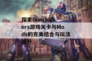 探索Doorkickers游戏关卡与Mods的完美结合与玩法提升