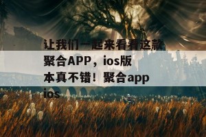 让我们一起来看看这款聚合APP，ios版本真不错！聚合appios