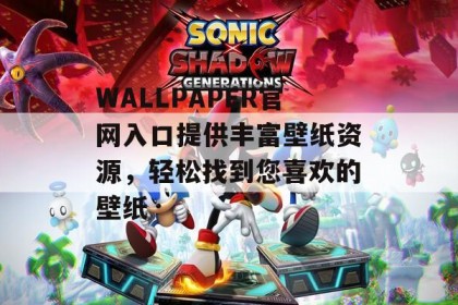 WALLPAPER官网入口提供丰富壁纸资源，轻松找到您喜欢的壁纸