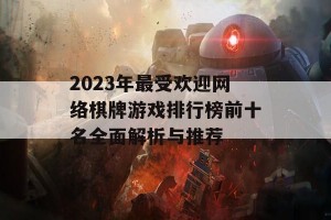 2023年最受欢迎网络棋牌游戏排行榜前十名全面解析与推荐