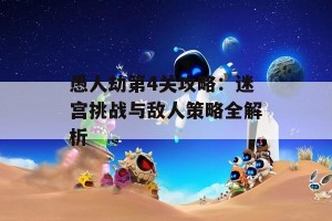 愚人劫第4关攻略：迷宫挑战与敌人策略全解析