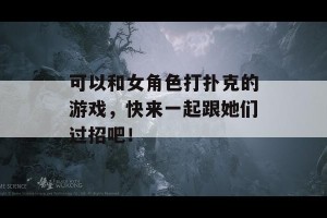 可以和女角色打扑克的游戏，快来一起跟她们过招吧！