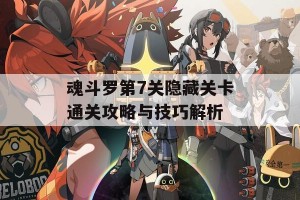 魂斗罗第7关隐藏关卡通关攻略与技巧解析