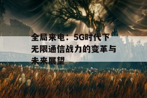 全局来电：5G时代下无限通信战力的变革与未来展望