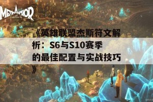 《英雄联盟杰斯符文解析：S6与S10赛季的最佳配置与实战技巧》