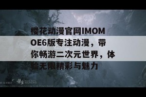 樱花动漫官网IMOMOE6版专注动漫，带你畅游二次元世界，体验无限精彩与魅力