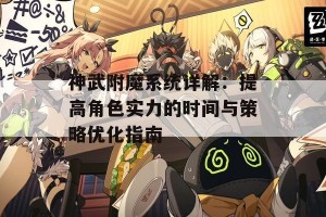 神武附魔系统详解：提高角色实力的时间与策略优化指南