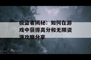 极盗者揭秘：如何在游戏中获得高分和无限资源攻略分享