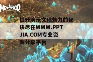 提升演示文稿魅力的秘诀尽在WWW.PPTJIA.COM专业资源分享平台