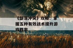 《部落冲突》攻略：掌握五种有效战术提升游戏胜率