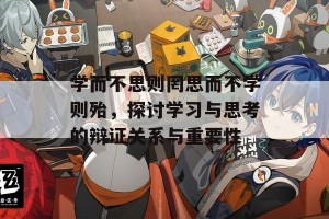 学而不思则罔思而不学则殆，探讨学习与思考的辩证关系与重要性