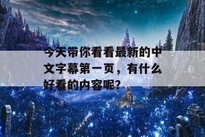 今天带你看看最新的中文字幕第一页，有什么好看的内容呢？