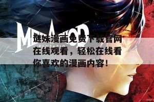 谜妹漫画免费下载官网在线观看，轻松在线看你喜欢的漫画内容！