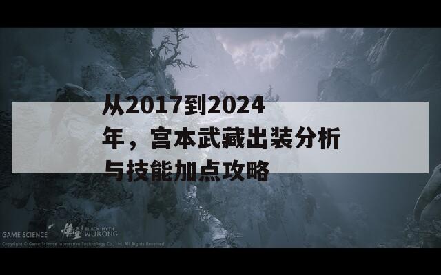 从2017到2024年，宫本武藏出装分析与技能加点攻略