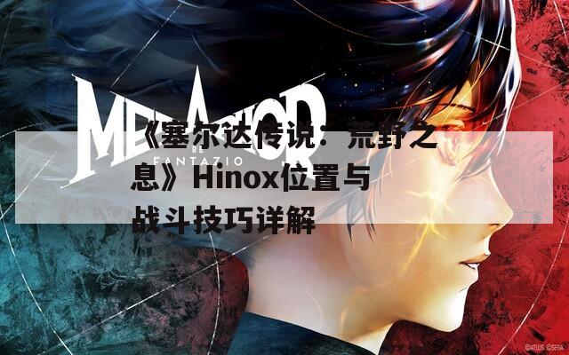 《塞尔达传说：荒野之息》Hinox位置与战斗技巧详解