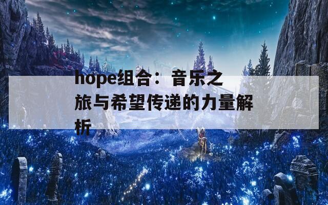 hope组合：音乐之旅与希望传递的力量解析