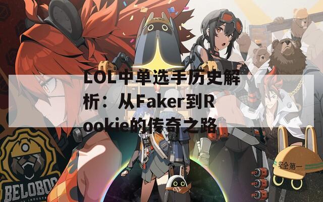 LOL中单选手历史解析：从Faker到Rookie的传奇之路