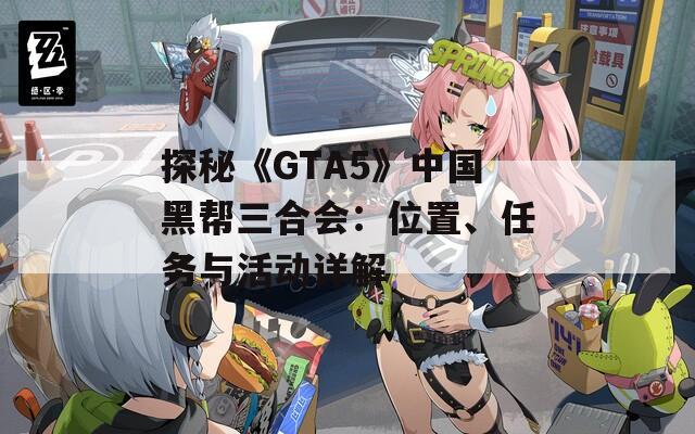 探秘《GTA5》中国黑帮三合会：位置、任务与活动详解