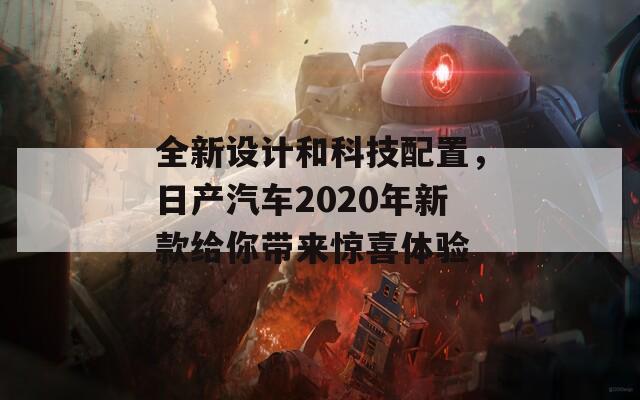 全新设计和科技配置，日产汽车2020年新款给你带来惊喜体验