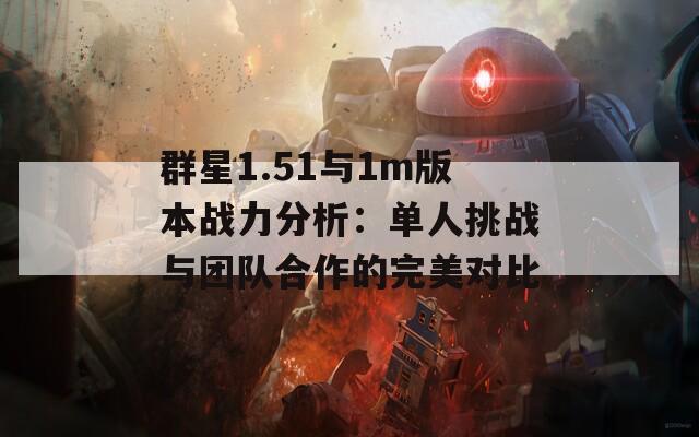 群星1.51与1m版本战力分析：单人挑战与团队合作的完美对比