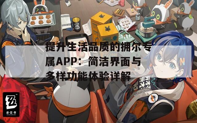 提升生活品质的拥尔专属APP：简洁界面与多样功能体验详解