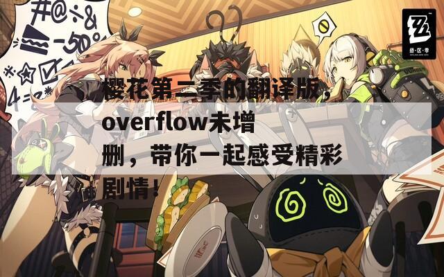 樱花第二季的翻译版，overflow未增删，带你一起感受精彩剧情！