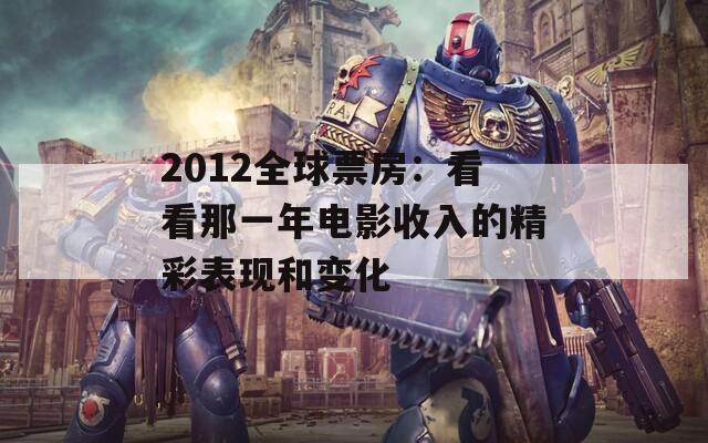 2012全球票房：看看那一年电影收入的精彩表现和变化