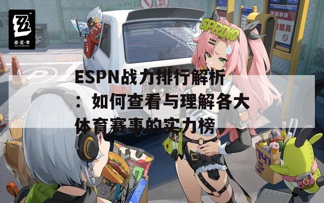 ESPN战力排行解析：如何查看与理解各大体育赛事的实力榜