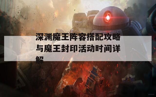 深渊魔王阵容搭配攻略与魔王封印活动时间详解