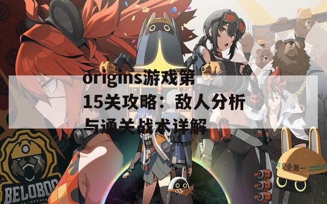 origins游戏第15关攻略：敌人分析与通关战术详解