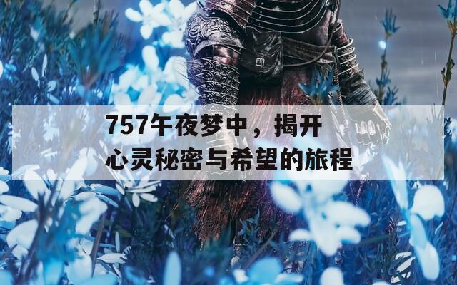 757午夜梦中，揭开心灵秘密与希望的旅程