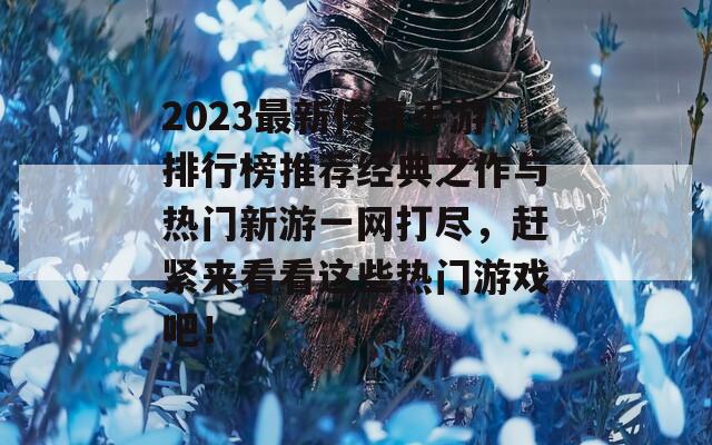 2023最新传奇手游排行榜推荐经典之作与热门新游一网打尽，赶紧来看看这些热门游戏吧！