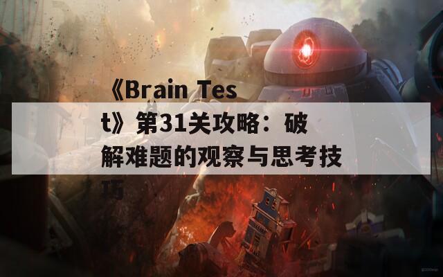 《Brain Test》第31关攻略：破解难题的观察与思考技巧