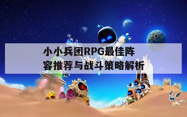 小小兵团RPG最佳阵容推荐与战斗策略解析