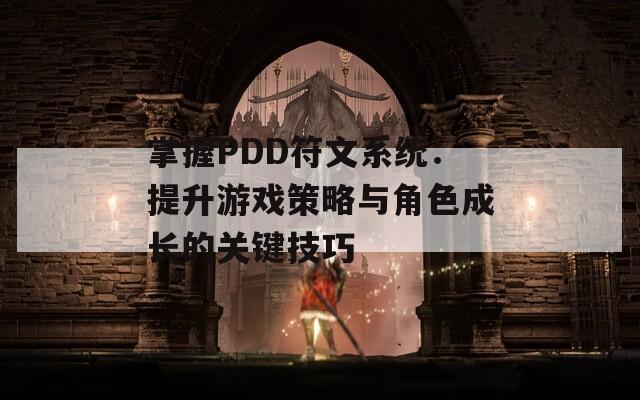 掌握PDD符文系统：提升游戏策略与角色成长的关键技巧