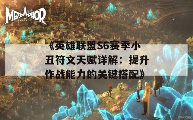 《英雄联盟S6赛季小丑符文天赋详解：提升作战能力的关键搭配》