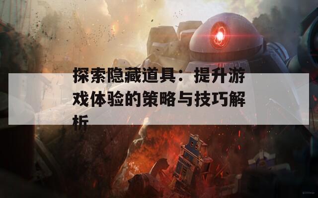 探索隐藏道具：提升游戏体验的策略与技巧解析