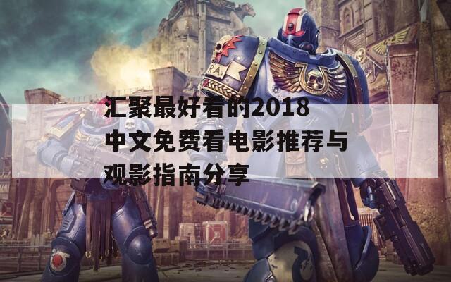 汇聚最好看的2018中文免费看电影推荐与观影指南分享