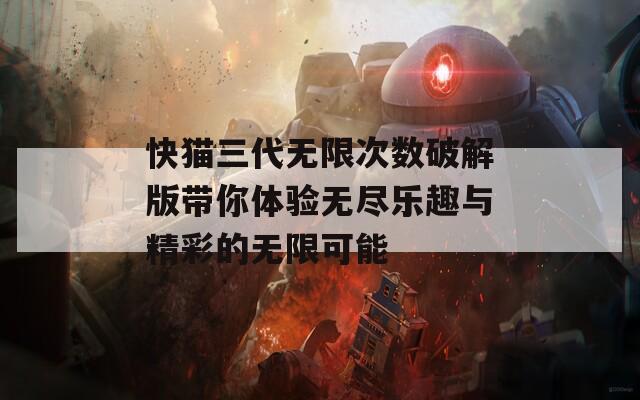 快猫三代无限次数破解版带你体验无尽乐趣与精彩的无限可能