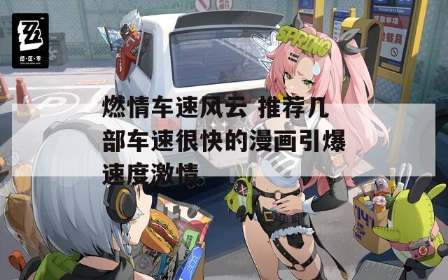 燃情车速风云 推荐几部车速很快的漫画引爆速度激情